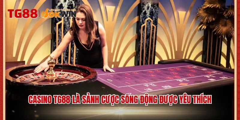 Casino TG88 là sảnh cược sống động được yêu thích