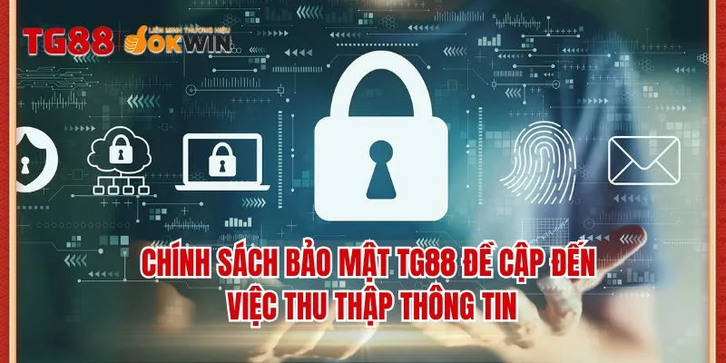 Chính sách bảo mật TG88 đề cập đến việc thu thập thông tin
